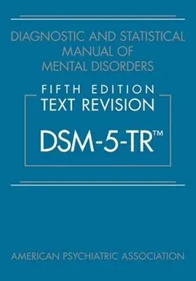 Manualul de diagnostic și statistică a tulburărilor mintale, ediția a cincea, revizuirea textului (Dsm-5-Tr(tm)) - Diagnostic and Statistical Manual of Mental Disorders, Fifth Edition, Text Revision (Dsm-5-Tr(tm))