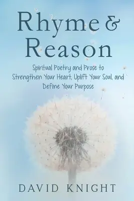 Rhyme & Reason: Poezie și proză spirituală pentru a-ți întări inima, a-ți înălța sufletul și a-ți defini scopul - Rhyme & Reason: Spiritual Poetry and Prose to Strengthen Your Heart, Uplift Your Soul, and Define Your Purpose