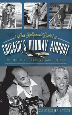 Când Hollywood-ul a aterizat pe aeroportul Midway din Chicago: Fotografiile și poveștile lui Mike Rotunno - When Hollywood Landed at Chicago's Midway Airport: The Photos and Stories of Mike Rotunno