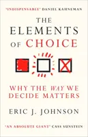 Elementele alegerii - De ce contează modul în care decidem - Elements of Choice - Why the Way We Decide Matters