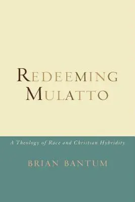 Redeeming Mulatto: O teologie a rasei și a hibridității creștine - Redeeming Mulatto: A Theology of Race and Christian Hybridity