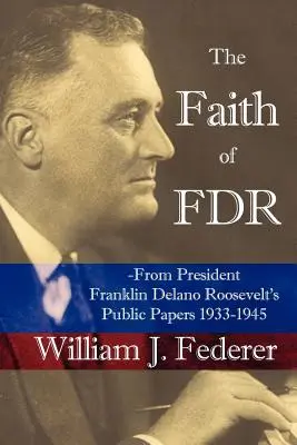 Credința lui FDR - Din documentele publice ale președintelui Franklin D. Roosevelt 1933-1945 - The Faith of FDR -From President Franklin D. Roosevelt's Public Papers 1933-1945