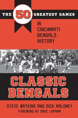 Classic Bengals: Cele mai bune 50 de meciuri din istoria Cincinnati Bengals - Classic Bengals: The 50 Greatest Games in Cincinnati Bengals History