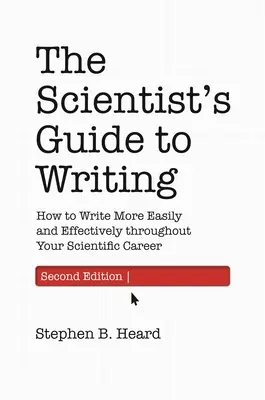 The Scientist's Guide to Writing, 2nd Edition: Cum să scrii mai ușor și mai eficient de-a lungul carierei tale științifice - The Scientist's Guide to Writing, 2nd Edition: How to Write More Easily and Effectively Throughout Your Scientific Career