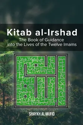 Kitab Al-Irshad: Cartea de ghidare în viețile celor doisprezece imami - Kitab Al-Irshad: The Book of Guidance into the Lives of the Twelve Imams