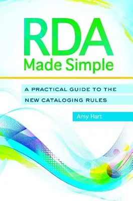 RDA făcut simplu: Un ghid practic pentru noile reguli de catalogare - RDA Made Simple: A Practical Guide to the New Cataloging Rules