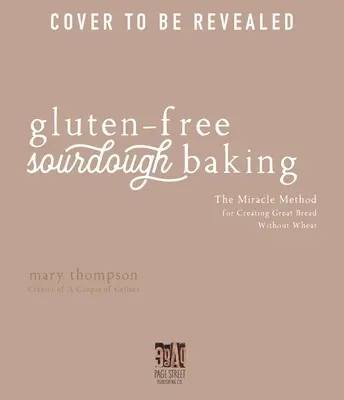 Coacerea cu aluat natural fără gluten: Metoda miraculoasă pentru crearea unei pâini excelente fără grâu - Gluten-Free Sourdough Baking: The Miracle Method for Creating Great Bread Without Wheat