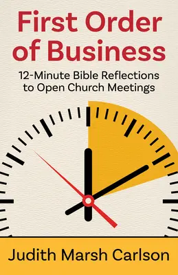 Prima ordine de zi: Reflecții biblice de 12 minute pentru a deschide întâlnirile bisericii - First Order of Business: 12-Minute Bible Reflections to Open Church Meetings