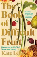 Cartea fructelor dificile - Argumente pentru cei cu gust acrișor, blânzi și indisciplinați - Book of Difficult Fruit - Arguments for the Tart, Tender, and Unruly