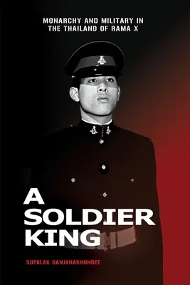Un rege soldat: Monarhia și armata în Thailanda lui Rama X - A Soldier King: Monarchy and Military in the Thailand of Rama X