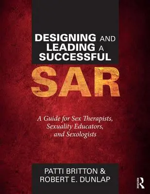 Proiectarea și conducerea unui Sar de succes: Un ghid pentru terapeuți sexuali, educatori în domeniul sexualității și sexologi - Designing and Leading a Successful Sar: A Guide for Sex Therapists, Sexuality Educators, and Sexologists
