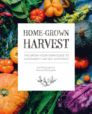 Home-Grown Harvest: The Grow-Your-Own Guide to Sustainability and Self-Sufficiency