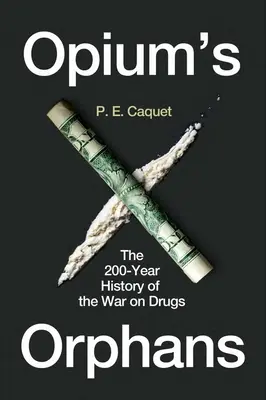 Orfanii Opiului: Istoria de 200 de ani a războiului împotriva drogurilor - Opium's Orphans: The 200-Year History of the War on Drugs