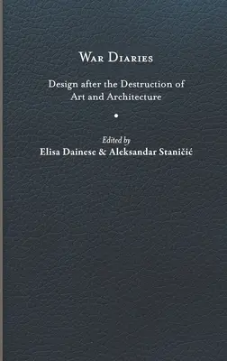 Jurnale de război: Design după distrugerea artei și arhitecturii - War Diaries: Design After the Destruction of Art and Architecture