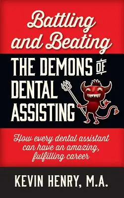 Combaterea și învingerea demonilor asistentei dentare: Cum fiecare asistent dentar poate avea o carieră uimitoare și plină de realizări - Battling and Beating the Demons of Dental Assisting: How Every Dental Assistant Can Have an Amazing, Fulfilling Career