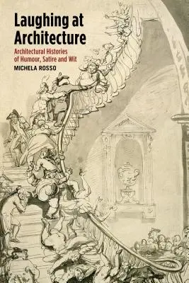 Laughing at Architecture: Istorii arhitecturale ale umorului, satirei și spiritului - Laughing at Architecture: Architectural Histories of Humour, Satire and Wit