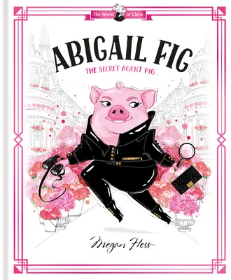 Abigail Fig: Agentul secret Pig: Lumea lui Claris - Abigail Fig: The Secret Agent Pig: World of Claris