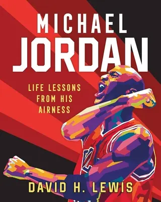 Michael Jordan: Lecții de viață de la Airness-ul său - Michael Jordan: Life Lessons from His Airness