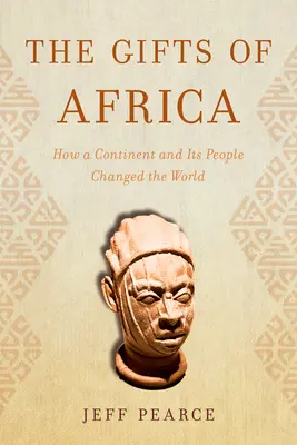 Darurile Africii: Cum un continent și oamenii săi au schimbat lumea - The Gifts of Africa: How a Continent and Its People Changed the World