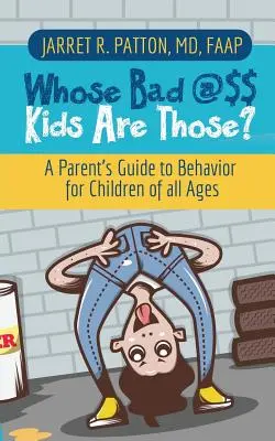 Ai cui sunt copiii ăștia răi? Ghidul părintelui pentru comportamentul copiilor de toate vârstele - Whose Bad @$$ Kids are Those?: A Parent's Guide to Behavior for Children of all Ages