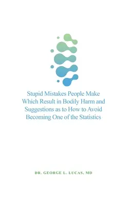 Greșeli stupide pe care le fac oamenii și care se soldează cu vătămări corporale și sugestii pentru a evita să devii una dintre statistici - Stupid Mistakes People Make Which Result in Bodily Harm and Suggestions as to How to Avoid Becoming One of the Statistics