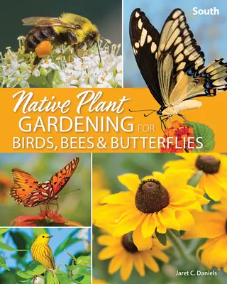 Grădinăritul cu plante native pentru păsări, albine și fluturi: Sud - Native Plant Gardening for Birds, Bees & Butterflies: South