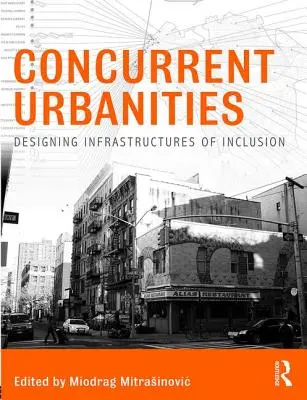 Concurrent Urbanities: Proiectarea infrastructurilor de incluziune - Concurrent Urbanities: Designing Infrastructures of Inclusion