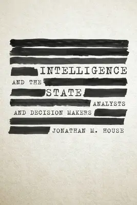 Intelligence and the State: Analiști și factori de decizie - Intelligence and the State: Analysts and Decision Makers