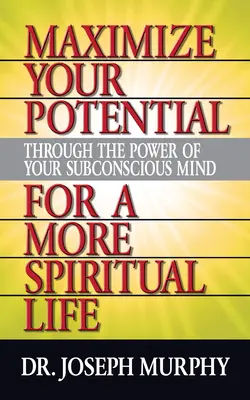 Maximizează-ți potențialul prin puterea minții tale subconștiente pentru o viață mai spirituală - Maximize Your Potential Through the Power of Your Subconscious Mind for a More Spiritual Life