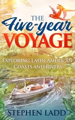 The Five-Year Voyage: Explorarea coastelor și râurilor din America Latină - The Five-Year Voyage: Exploring Latin American Coasts and Rivers