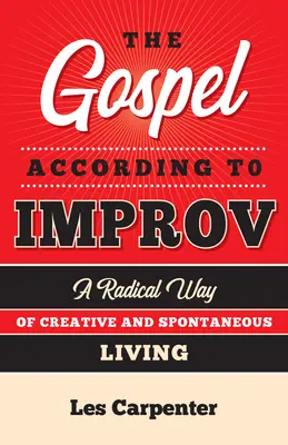 Evanghelia după improvizație: Un mod radical de viață creativă și spontană - The Gospel According to Improv: A Radical Way of Creative and Spontaneous Living