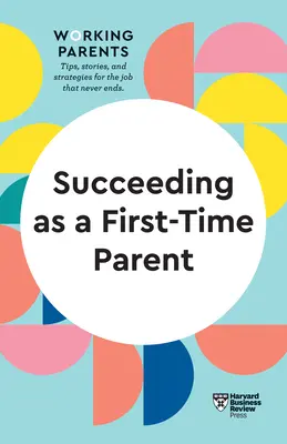 Succes ca părinte pentru prima dată (HBR Working Parents Series) - Succeeding as a First-Time Parent (HBR Working Parents Series)
