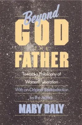 Dincolo de Dumnezeu Tatăl - Către o filosofie a eliberării femeii - Beyond God the Father - Toward a Philosophy of Women's Liberation