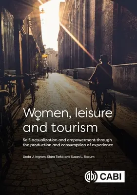 Femeile, timpul liber și turismul: Autoactualizarea și emanciparea prin producerea și consumul de experiență - Women, Leisure and Tourism: Self-Actualization and Empowerment Through the Production and Consumption of Experience