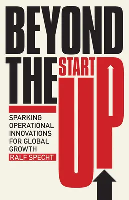 Beyond the Startup: Stimularea inovațiilor operaționale pentru creșterea globală - Beyond the Startup: Sparking Operational Innovations for Global Growth