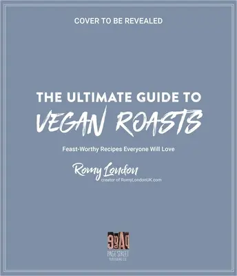 Ghidul suprem pentru fripturi vegane: Rețete demne de un festin pe care toată lumea le va iubi - The Ultimate Guide to Vegan Roasts: Feast-Worthy Recipes Everyone Will Love