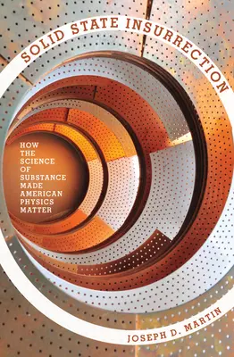 Insurecția statului solid: Cum știința substanței a făcut ca fizica americană să conteze - Solid State Insurrection: How the Science of Substance Made American Physics Matter