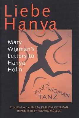 Liebe Hanya: Scrisorile lui Mary Wigman către Hanya Holm - Liebe Hanya: Mary Wigman's Letters to Hanya Holm