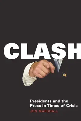 Clash: Președinții și presa în vremuri de criză - Clash: Presidents and the Press in Times of Crisis