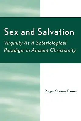 Sex și mântuire: Virginitatea ca paradigmă soteriologică în creștinismul antic - Sex and Salvation: Virginity As A Soteriological Paradigm in Ancient Christianity