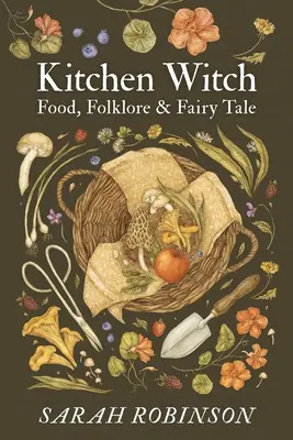 Vrăjitoarea din bucătărie: Mâncare, folclor și basme - Kitchen Witch: Food, Folklore & Fairy Tale