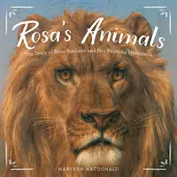 Rosa's Animals: Povestea Rosei Bonheur și a menajeriei sale de pictură - Rosa's Animals: The Story of Rosa Bonheur and Her Painting Menagerie