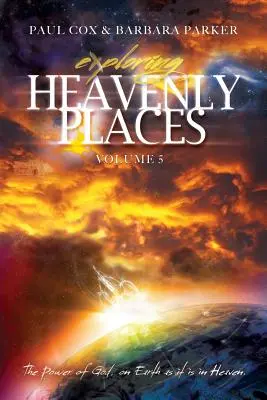 Explorarea Locurilor Cerești - Volumul 5 - Puterea lui Dumnezeu, pe Pământ așa cum este în Cer - Exploring Heavenly Places - Volume 5 - The Power of God, on Earth as it is in Heaven