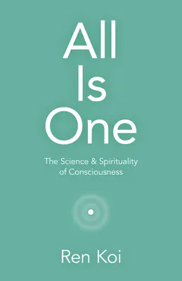 Totul este unul: Știința și spiritualitatea conștiinței (All Is One: The Science & Spirituality of Consciousness) - All Is One: The Science & Spirituality of Consciousness