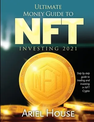 Ghidul Ultimate Money pentru NFT INVESTING 2021: Ghid pas cu pas pentru tranzacționare și investiții în NFT Crypto - Ultimate Money Guide to NFT INVESTING 2021: Step by step guide to trading and investing in NFT Crypto