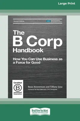The B Corp Handbook, Second Edition: Cum puteți folosi afacerile ca o forță pentru bine [Standard Large Print 16 Pt Edition] - The B Corp Handbook, Second Edition: How You Can Use Business as a Force for Good [Standard Large Print 16 Pt Edition]