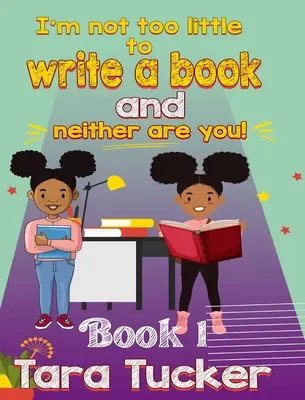 Nu sunt prea mică: să scriu o carte și nici tu nu ești - I'm Not Too Little: to Write a Book and Neither are You