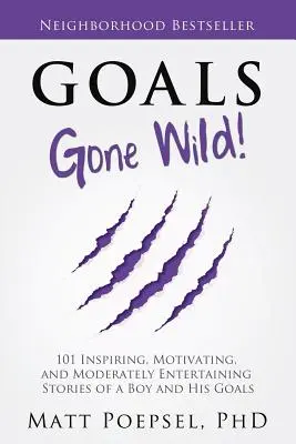 Goals Gone Wild! 101 povești inspirate, motivante și moderat distractive ale unui băiat și ale obiectivelor sale - Goals Gone Wild!: 101 Inspiring, Motivating, and Moderately Entertaining Stories of a Boy and His Goals