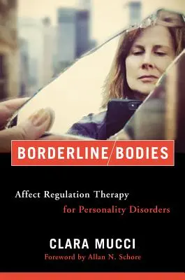 Corpuri borderline: Terapia de reglare a afectelor pentru tulburările de personalitate - Borderline Bodies: Affect Regulation Therapy for Personality Disorders