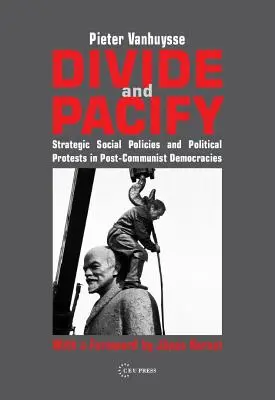 Divide și pacifică: Politici sociale strategice și proteste politice în democrațiile postcomuniste - Divide and Pacify: Strategic Social Policies and Political Protests in Post-Communist Democracies